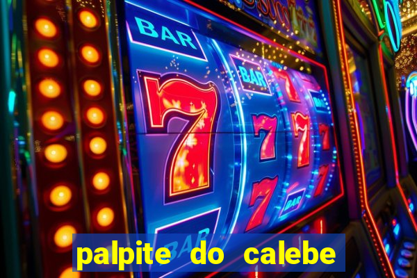 palpite do calebe para hoje